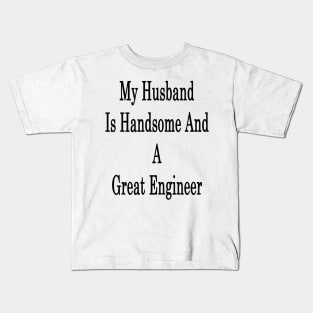 My Husband Is Handsome And A Great Engineer Kids T-Shirt